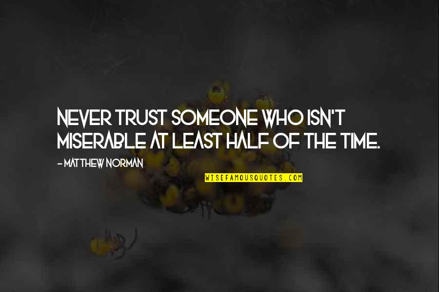Chings Hot Quotes By Matthew Norman: Never trust someone who isn't miserable at least Chings Hot Quotes By Matthew Norman: Never trust someone who isn't miserable at least