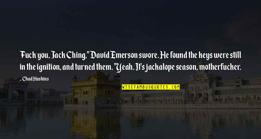 Ching's Quotes By Chad Huskins: Fuck you, Jack Ching," David Emerson swore. He