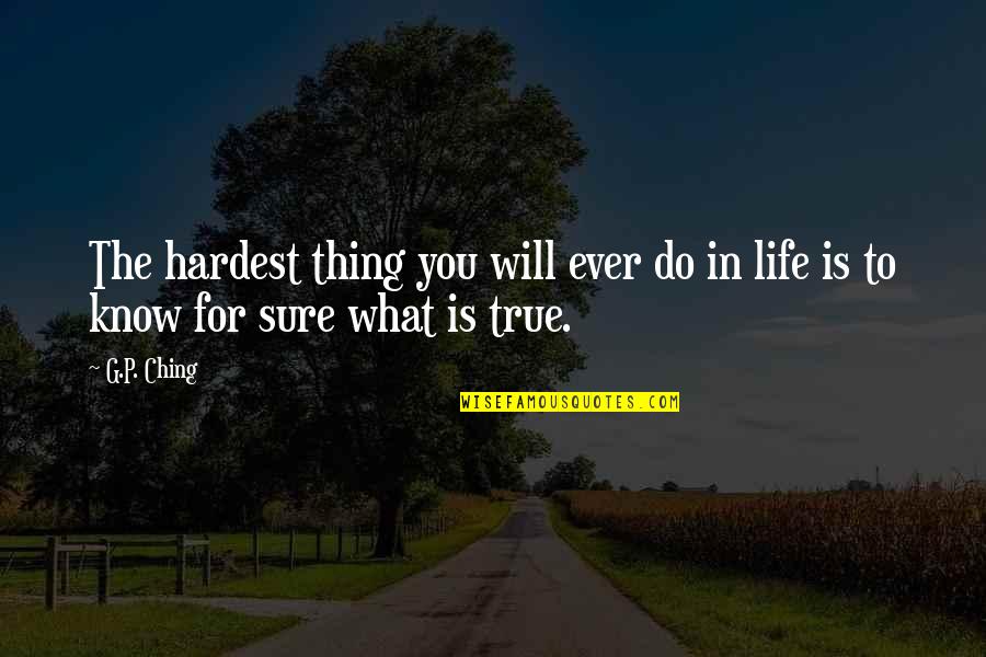 Ching's Quotes By G.P. Ching: The hardest thing you will ever do in