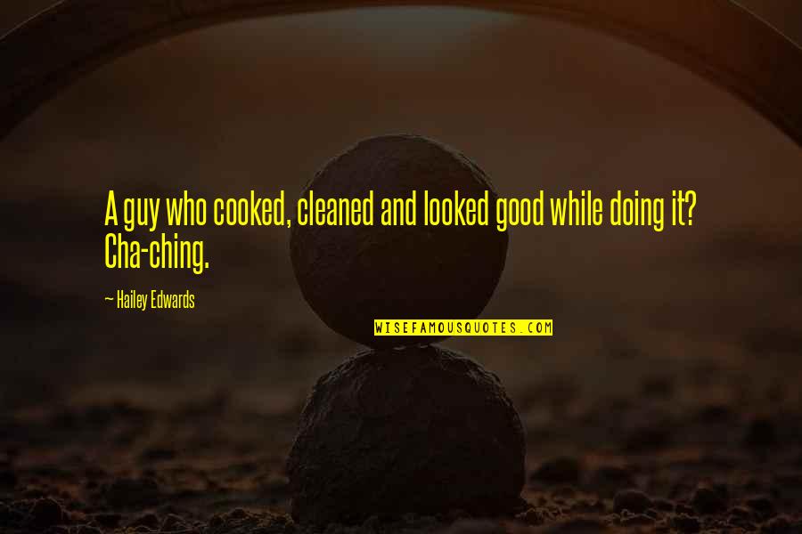 Ching's Quotes By Hailey Edwards: A guy who cooked, cleaned and looked good