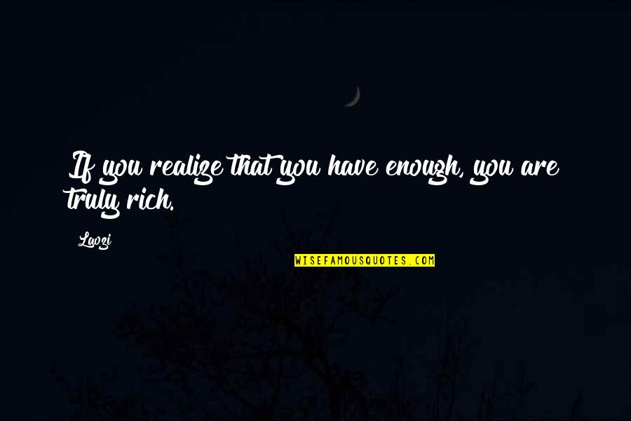 Ching's Quotes By Laozi: If you realize that you have enough, you