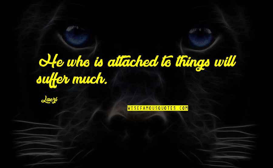 Ching's Quotes By Laozi: He who is attached to things will suffer