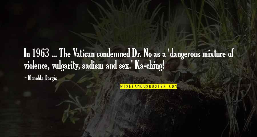 Ching's Quotes By Manohla Dargis: In 1963 ... The Vatican condemned Dr. No