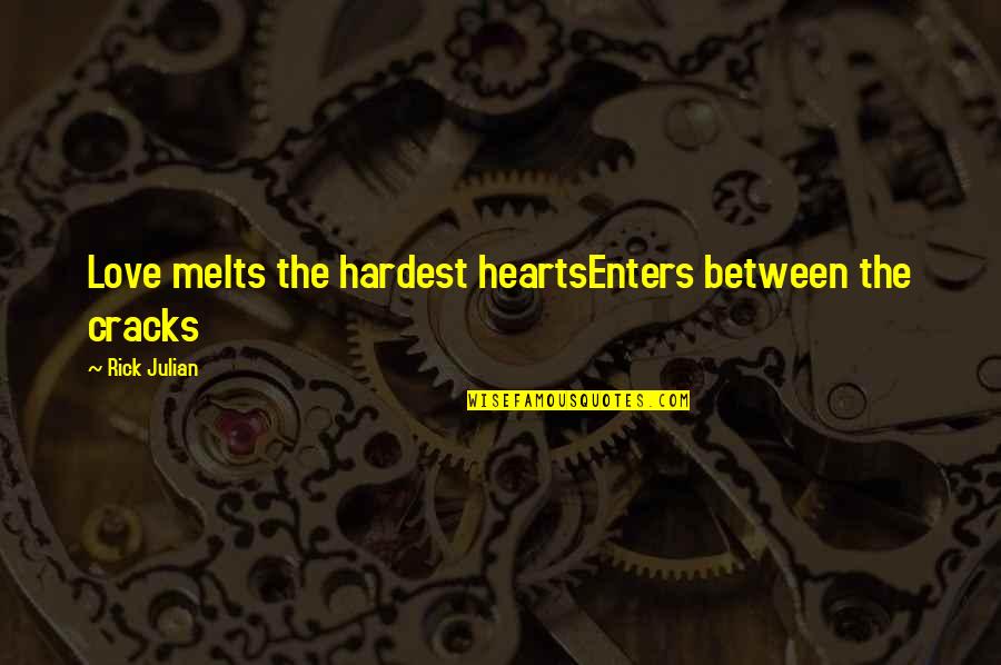 Ching's Quotes By Rick Julian: Love melts the hardest heartsEnters between the cracks