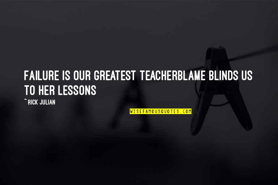Ching's Quotes By Rick Julian: Failure is our greatest teacherBlame blinds us to