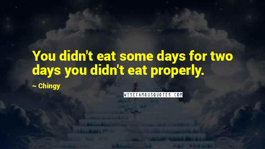 Chingy quotes: You didn't eat some days for two days you didn't eat properly.