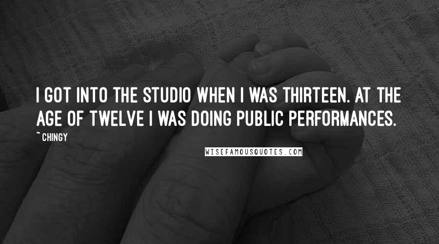 Chingy quotes: I got into the studio when I was thirteen. At the age of twelve I was doing public performances.
