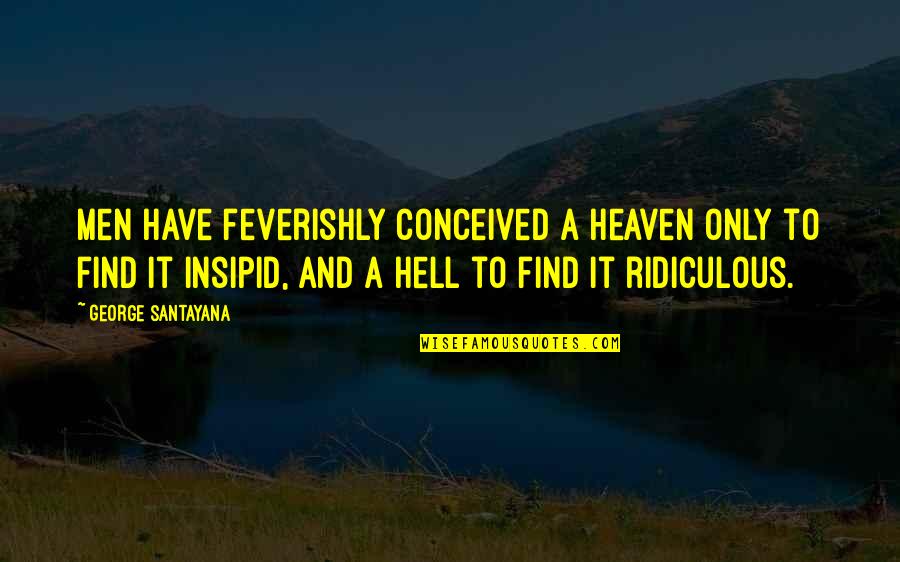 Chiniese Quotes By George Santayana: Men have feverishly conceived a heaven only to