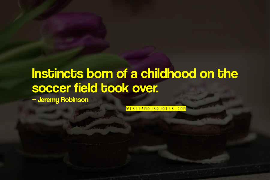 Chininum Quotes By Jeremy Robinson: Instincts born of a childhood on the soccer