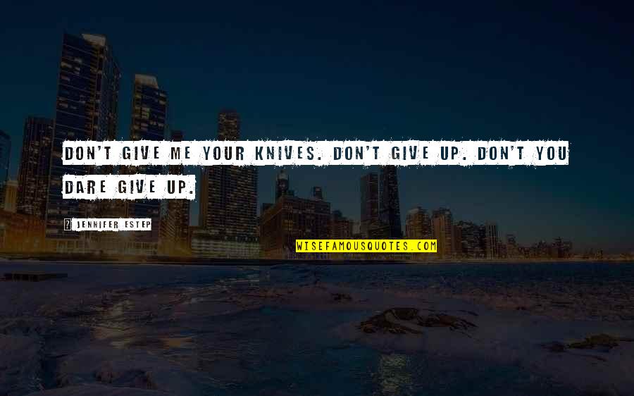 Chiniquy Quotes By Jennifer Estep: Don't give me your knives. Don't give up.