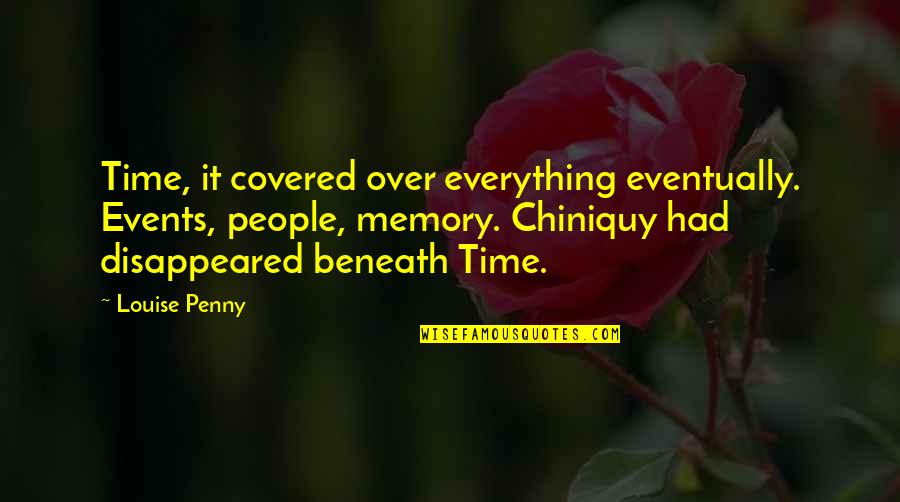 Chiniquy Quotes By Louise Penny: Time, it covered over everything eventually. Events, people,