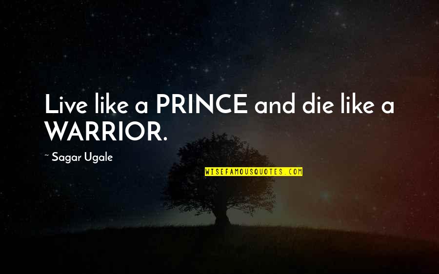 Chiniquy Quotes By Sagar Ugale: Live like a PRINCE and die like a