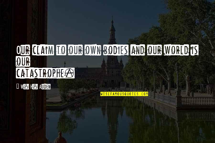 Chiniquy Quotes By W. H. Auden: Our claim to our own bodies and our