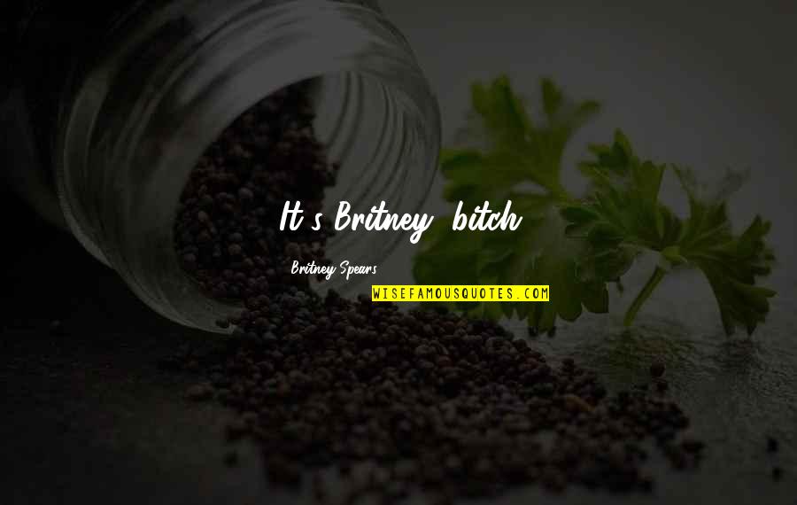 Chinita Quotes By Britney Spears: It's Britney, bitch