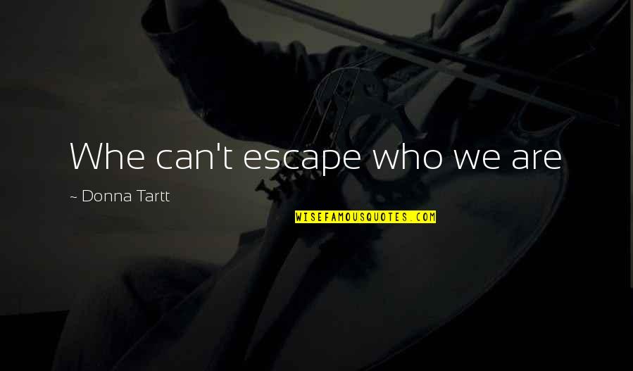 Chinkapins Hayesville Quotes By Donna Tartt: Whe can't escape who we are Chinkapins Hayesville Quotes By Donna Tartt: Whe can't escape who we are