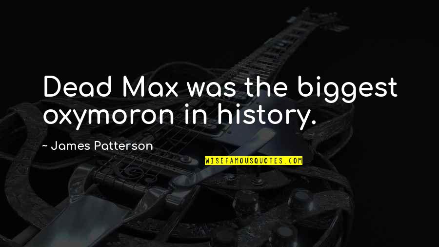 Chinkapins Quotes By James Patterson: Dead Max was the biggest oxymoron in history. Chinkapins Quotes By James Patterson: Dead Max was the biggest oxymoron in history.