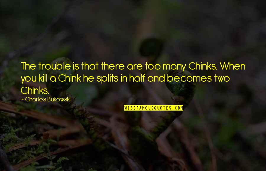 Chinks Quotes By Charles Bukowski: The trouble is that there are too many