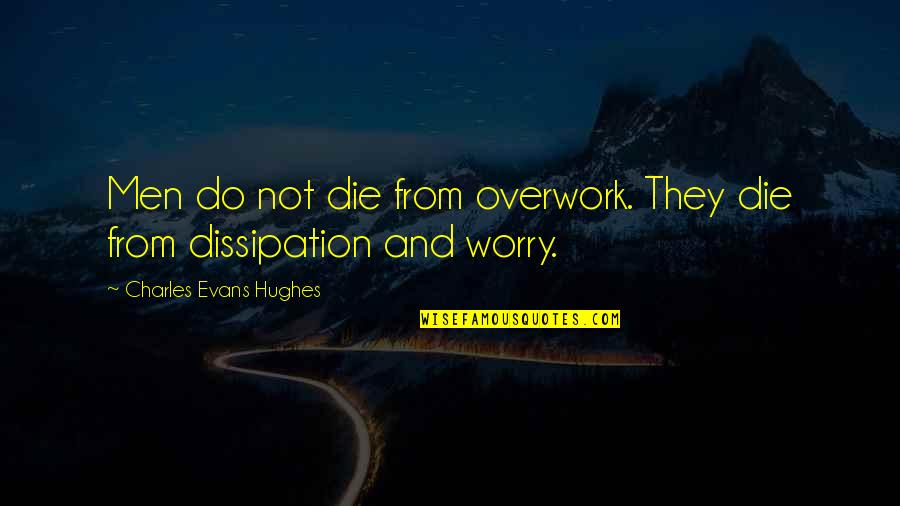 Chinks Quotes By Charles Evans Hughes: Men do not die from overwork. They die