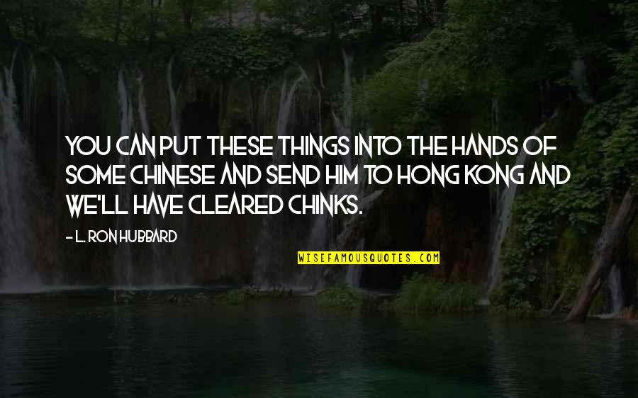 Chinks Quotes By L. Ron Hubbard: You can put these things into the hands