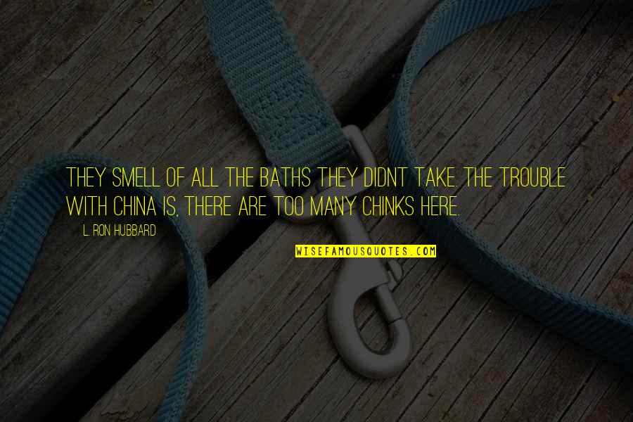Chinks's Quotes By L. Ron Hubbard: They smell of all the baths they didnt Chinks's Quotes By L. Ron Hubbard: They smell of all the baths they didnt