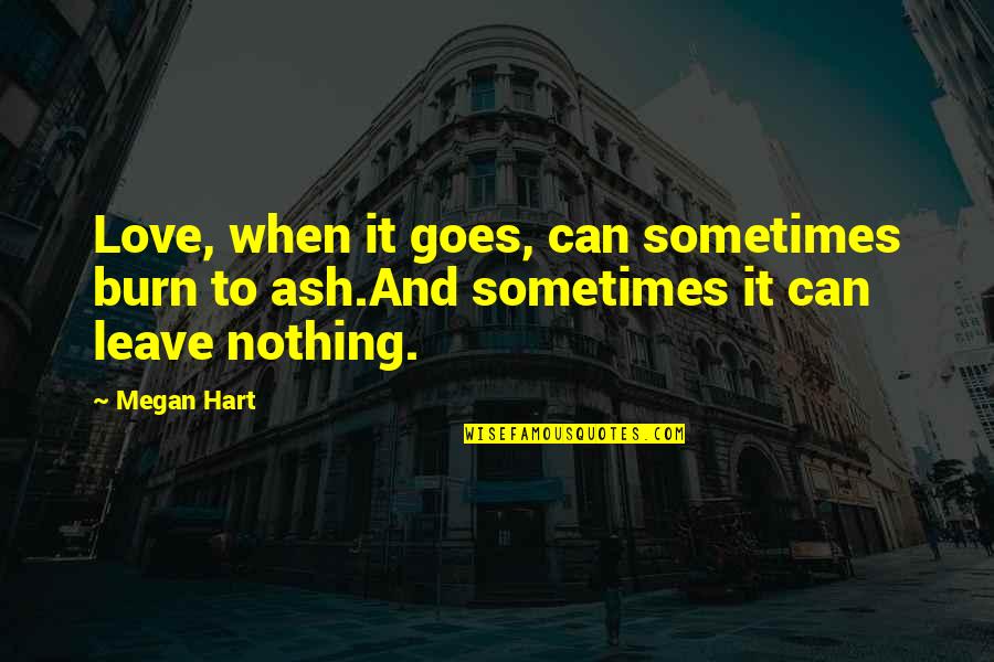 Chinless Zombie Quotes By Megan Hart: Love, when it goes, can sometimes burn to