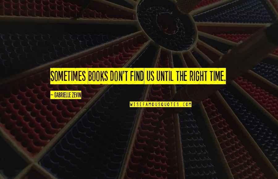 Chinmaya Quotes By Gabrielle Zevin: Sometimes books don't find us until the right