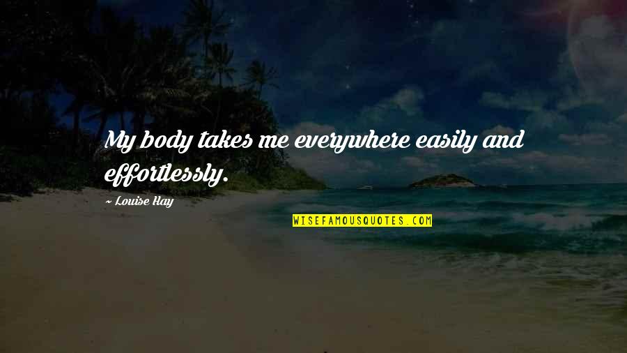 Chinmaya Quotes By Louise Hay: My body takes me everywhere easily and effortlessly.