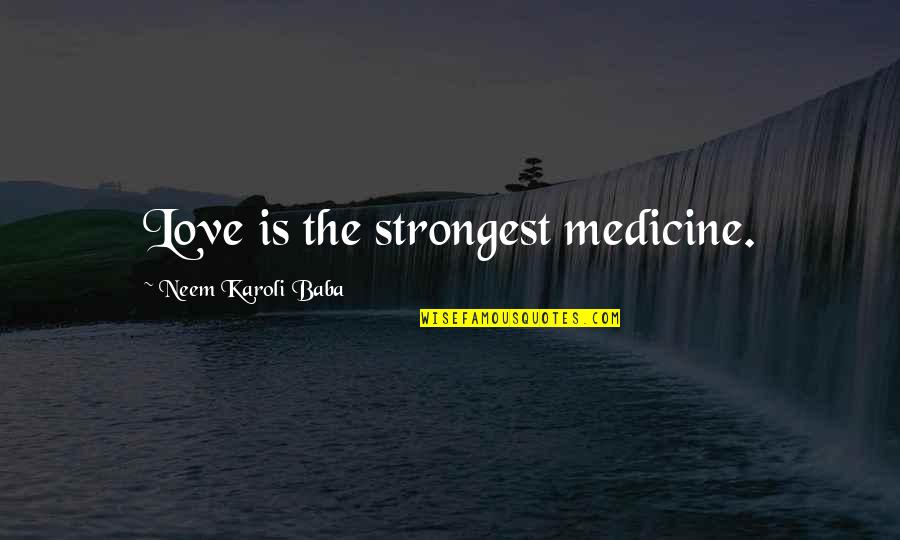 Chinmaya Quotes By Neem Karoli Baba: Love is the strongest medicine.