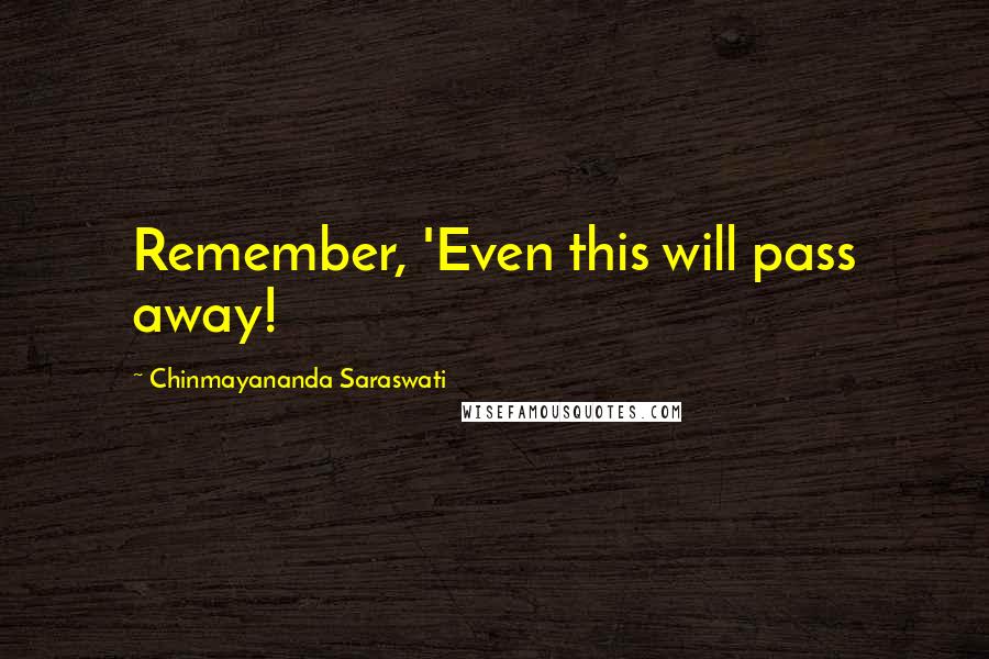 Chinmayananda Saraswati quotes: Remember, 'Even this will pass away!