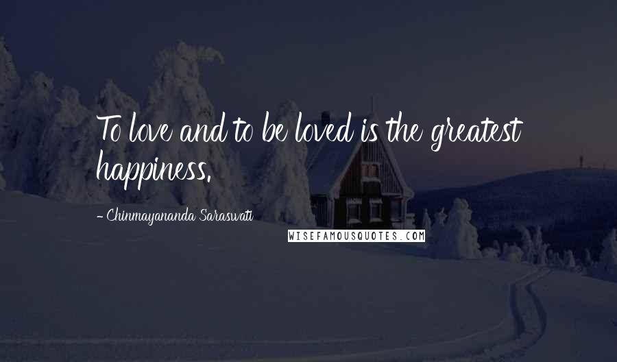Chinmayananda Saraswati quotes: To love and to be loved is the greatest happiness.