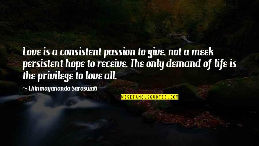 Chinmayananda Saraswati Quotes By Chinmayananda Saraswati: Love is a consistent passion to give, not Chinmayananda Saraswati Quotes By Chinmayananda Saraswati: Love is a consistent passion to give, not