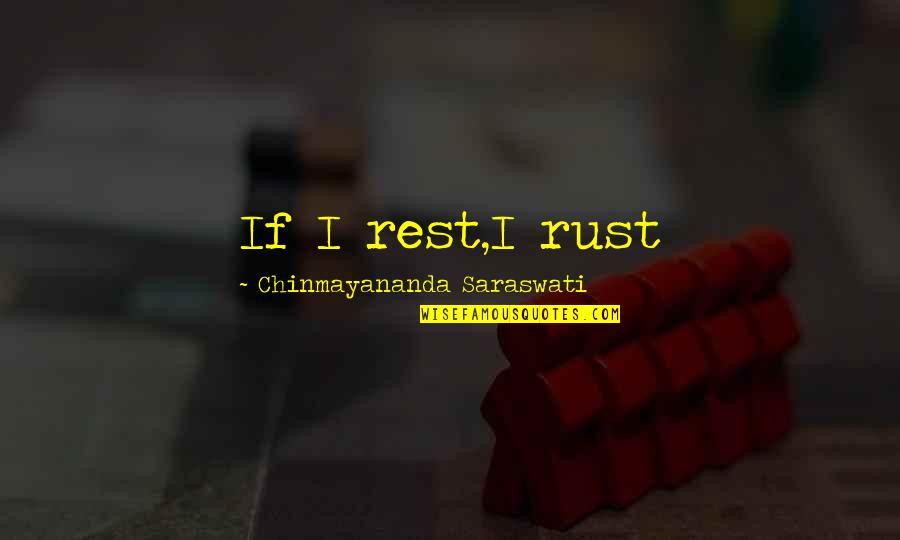Chinmayananda Saraswati Quotes By Chinmayananda Saraswati: If I rest,I rust Chinmayananda Saraswati Quotes By Chinmayananda Saraswati: If I rest,I rust