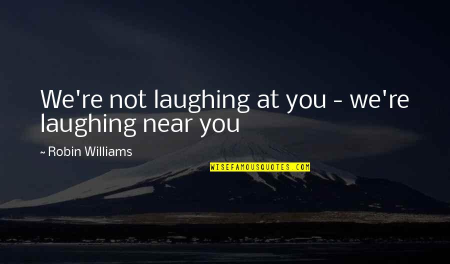Chinmayananda Saraswati Quotes By Robin Williams: We're not laughing at you - we're laughing Chinmayananda Saraswati Quotes By Robin Williams: We're not laughing at you - we're laughing