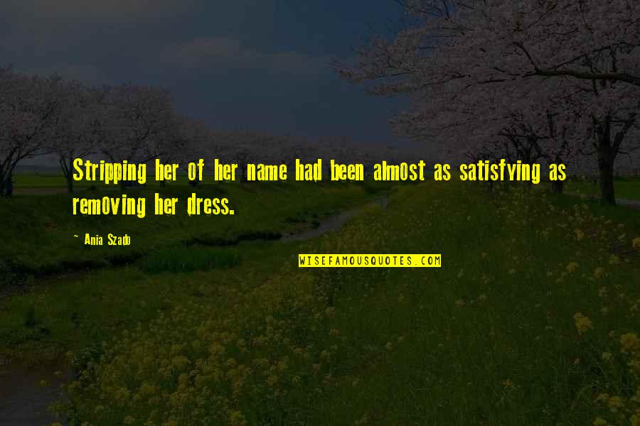 Chinmayananda Shut Quotes By Ania Szado: Stripping her of her name had been almost