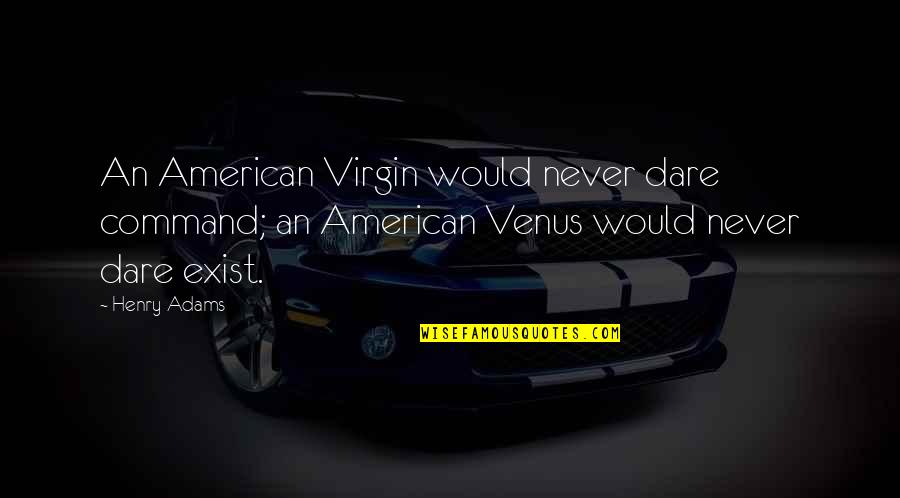 Chinmayee Debnath Quotes By Henry Adams: An American Virgin would never dare command; an