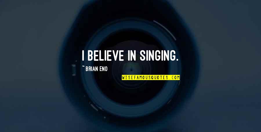 Chinmayee Venkatraman Quotes By Brian Eno: I believe in singing.