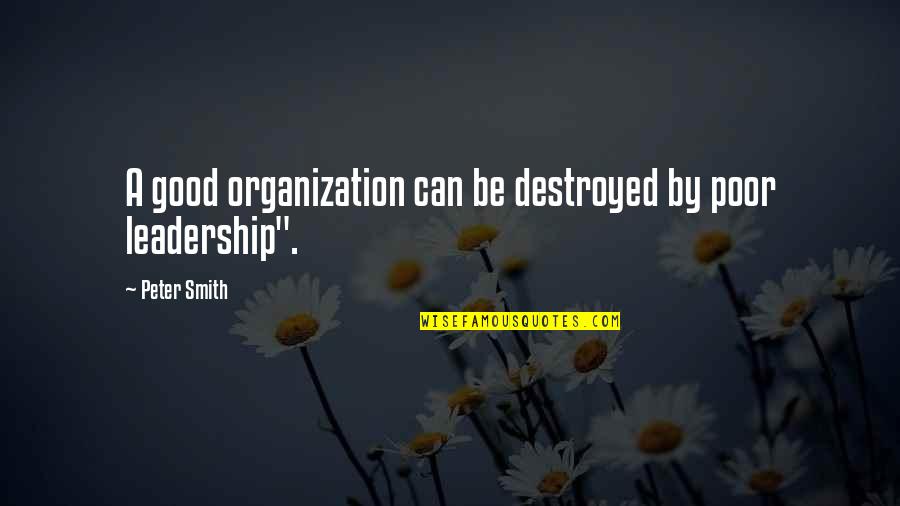Chinmayi Arun Quotes By Peter Smith: A good organization can be destroyed by poor