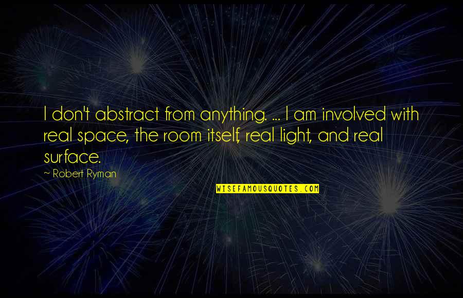 Chinmoy Ghosh Quotes By Robert Ryman: I don't abstract from anything. ... I am
