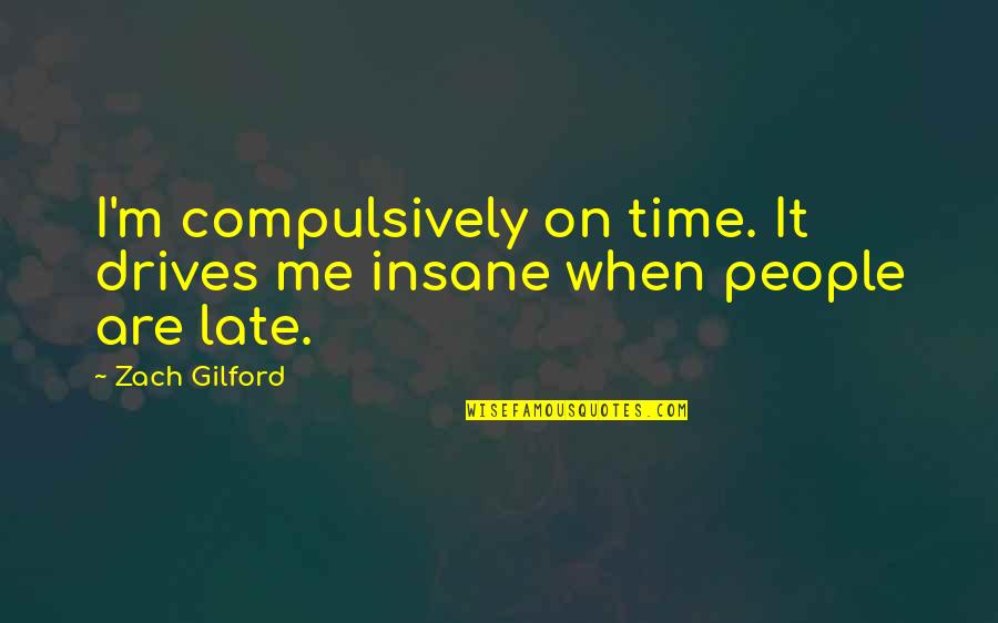 Chinmoy Ghosh Quotes By Zach Gilford: I'm compulsively on time. It drives me insane