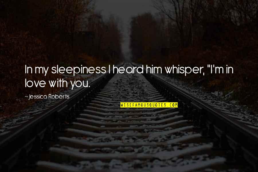 Chinmoy Guha Quotes By Jessica Roberts: In my sleepiness I heard him whisper, "I'm Chinmoy Guha Quotes By Jessica Roberts: In my sleepiness I heard him whisper, "I'm