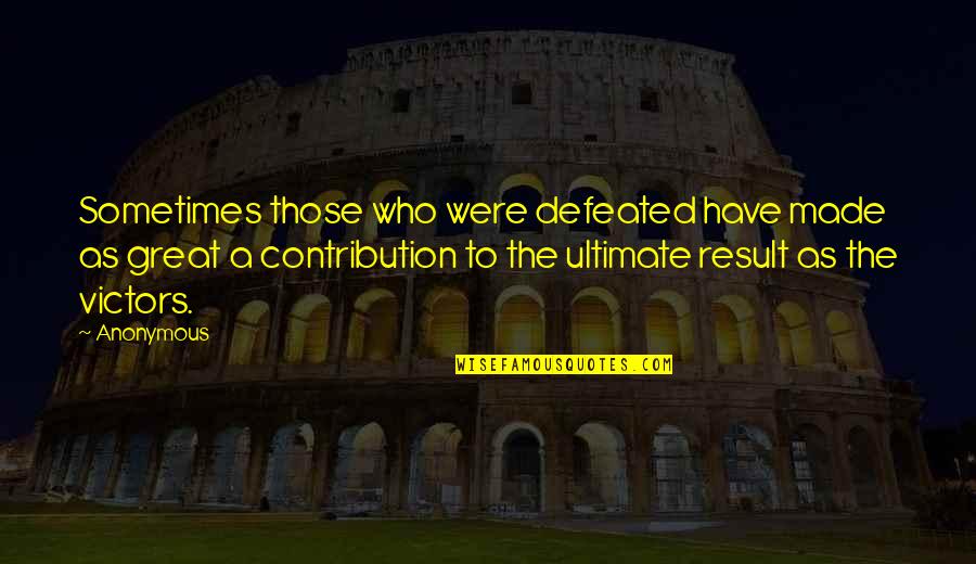 Chinn Quotes By Anonymous: Sometimes those who were defeated have made as Chinn Quotes By Anonymous: Sometimes those who were defeated have made as