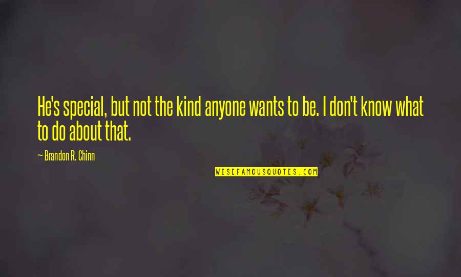 Chinn Quotes By Brandon R. Chinn: He's special, but not the kind anyone wants Chinn Quotes By Brandon R. Chinn: He's special, but not the kind anyone wants