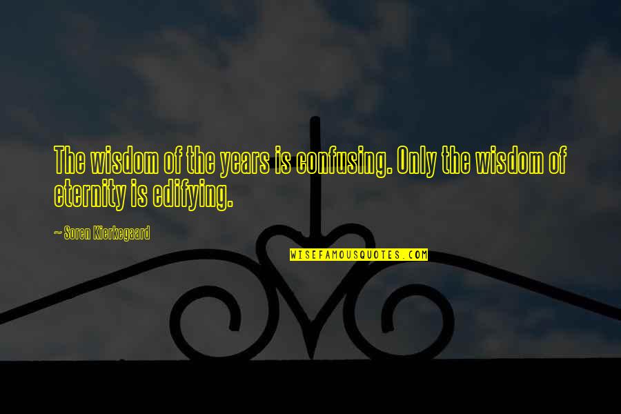 Chinneck Quotes By Soren Kierkegaard: The wisdom of the years is confusing. Only
