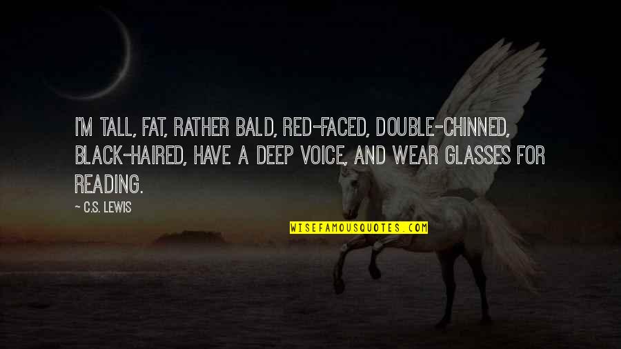 Chinned Quotes By C.S. Lewis: I'm tall, fat, rather bald, red-faced, double-chinned, black-haired,