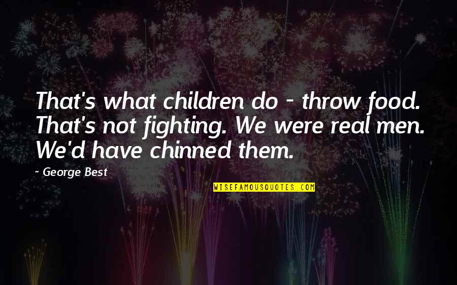 Chinned Quotes By George Best: That's what children do - throw food. That's