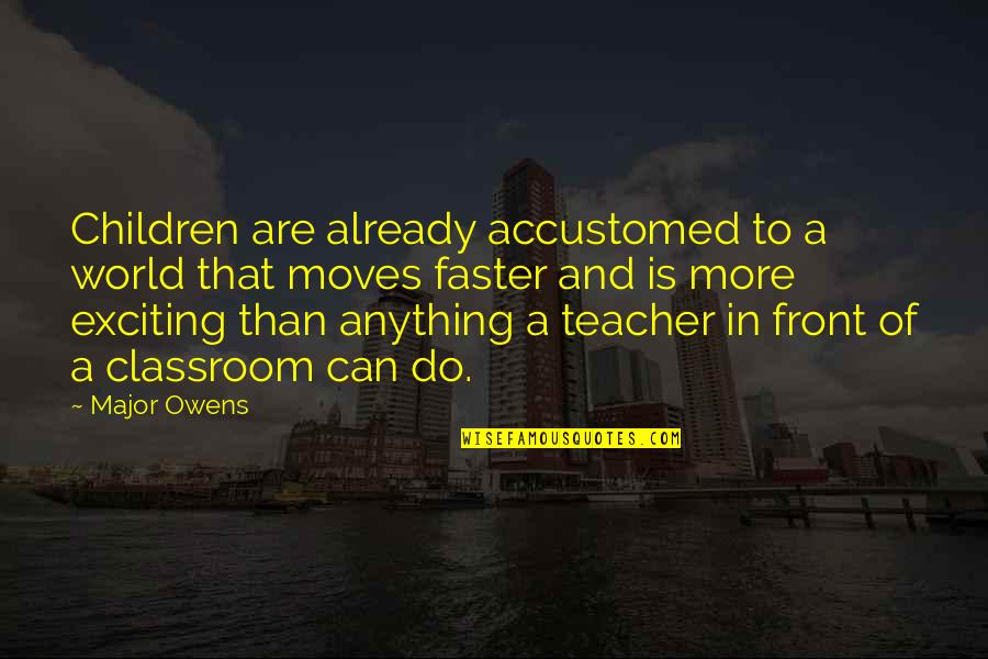 Chinnery Lind Quotes By Major Owens: Children are already accustomed to a world that