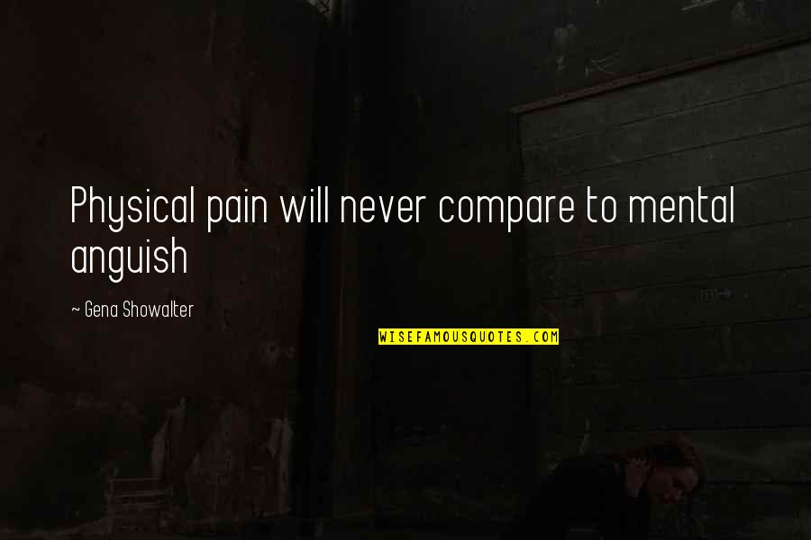 Chinnici Vineland Quotes By Gena Showalter: Physical pain will never compare to mental anguish
