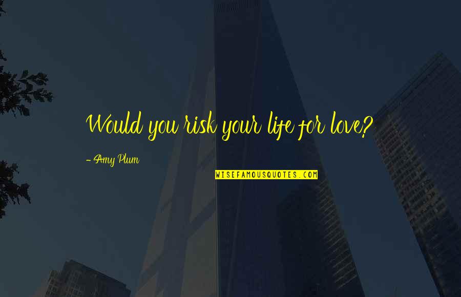 Chinnigan Quotes By Amy Plum: Would you risk your life for love?
