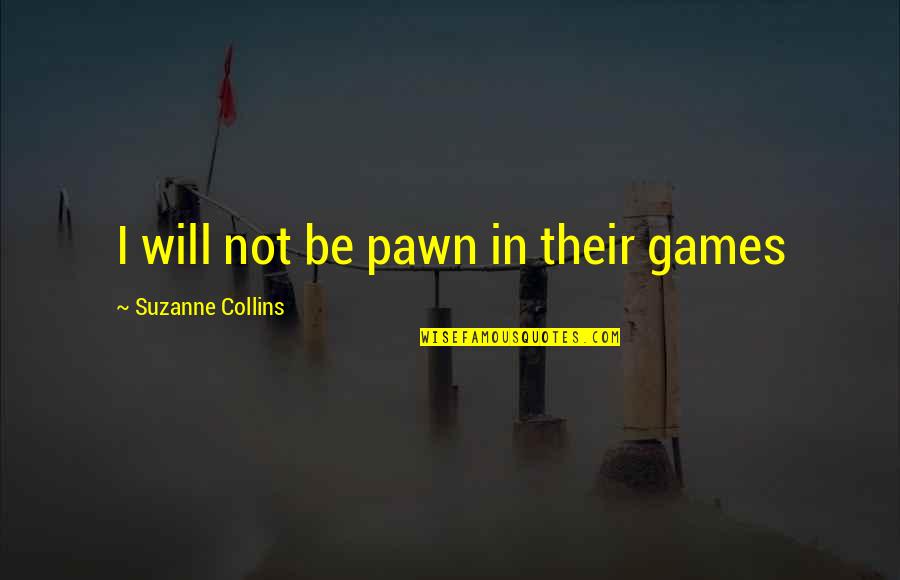 Chinnigan Quotes By Suzanne Collins: I will not be pawn in their games