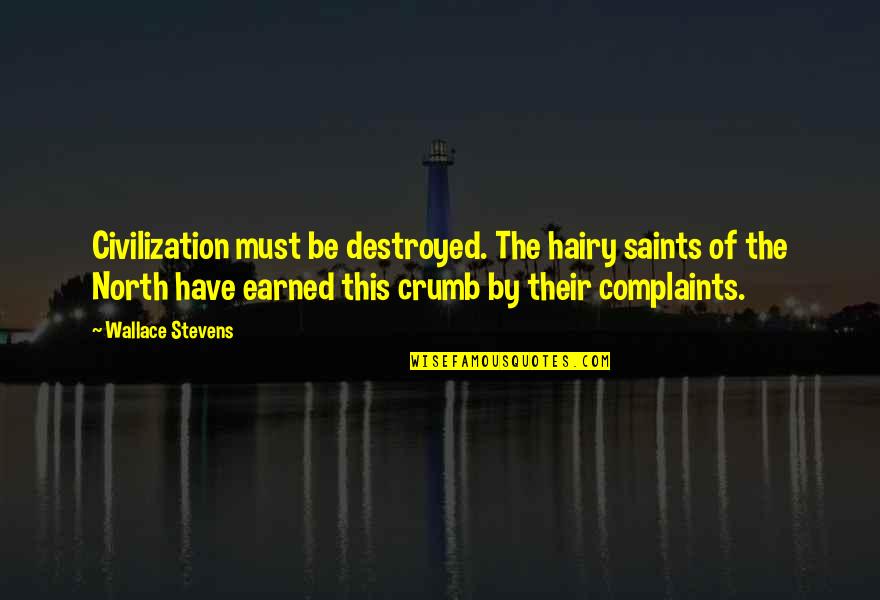 Chinnigan Quotes By Wallace Stevens: Civilization must be destroyed. The hairy saints of